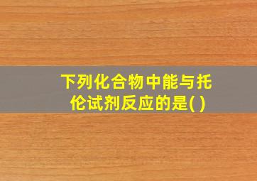 下列化合物中能与托伦试剂反应的是( )